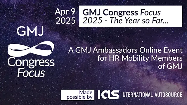 GMJ Congress Focus Apr 2025 - 2025 - The Year so Far...- Global Mobility HR Event Online GMJ Congress Focus Apr 2025 - 2025 - The Year so Far...- Global Mobility HR Event Online