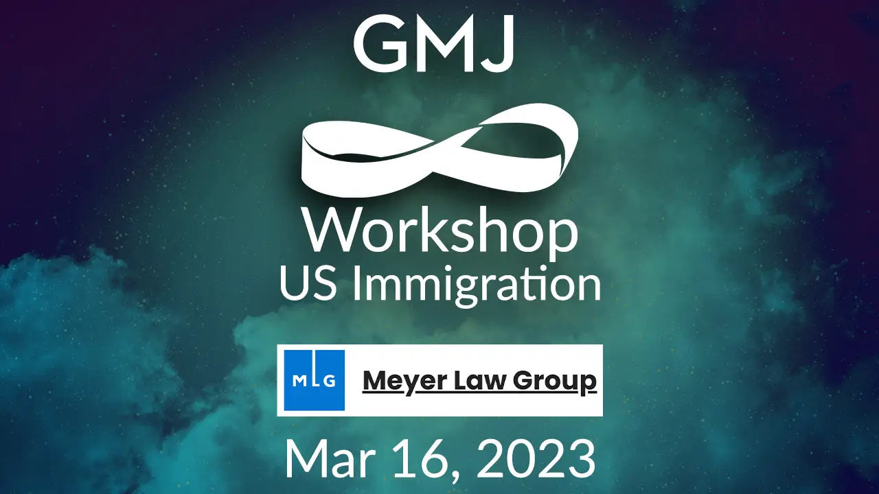 US Immigration Global Mobility GMJ Workshop: March 2023 - By GMJ with Meyer Law Group - Global Mobility HR Event Online
